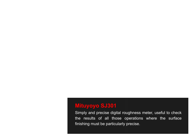 Mituyoyo SJ301  Simply and precise digital roughness meter, useful to check the results of all those operations where the surface finishing must be particularly precise.