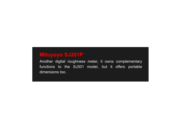 Mituyoyo SJ201P Another digital roughness meter, it owns complementary functions to the SJ301 model, but it offers portable dimensions too.